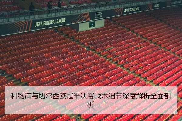 利物浦与切尔西欧冠半决赛战术细节深度解析全面剖析 | KAIYUN SPORTS